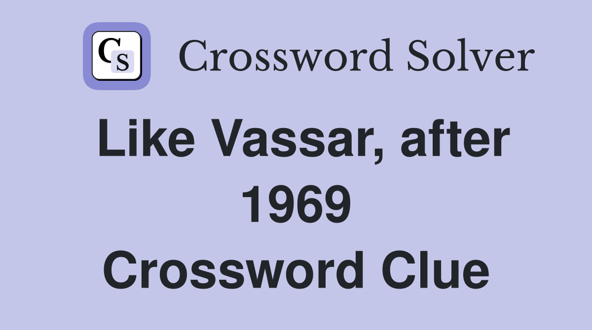 Like Vassar, after 1969 Crossword Clue
