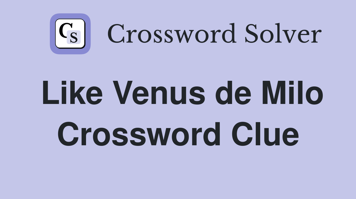 Like Venus de Milo Crossword Clue