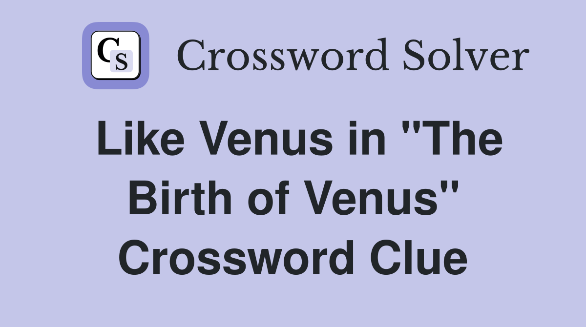Like Venus in "The Birth of Venus" Crossword Clue
