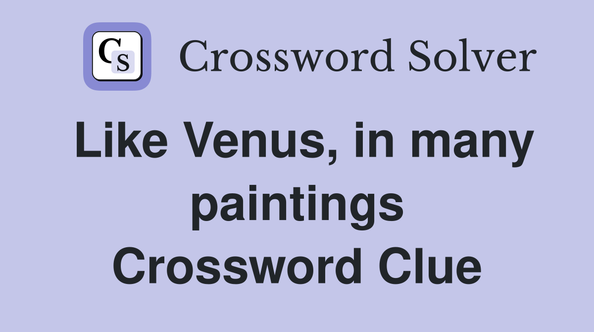 Like Venus, in many paintings Crossword Clue