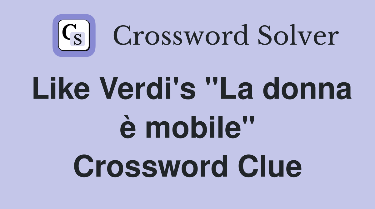 Like Verdi's "La donna è mobile" Crossword Clue