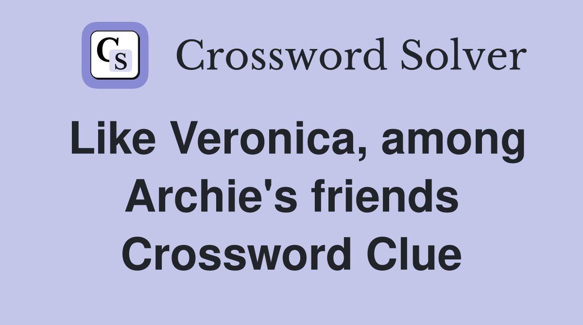 Like Veronica, among Archie's friends Crossword Clue