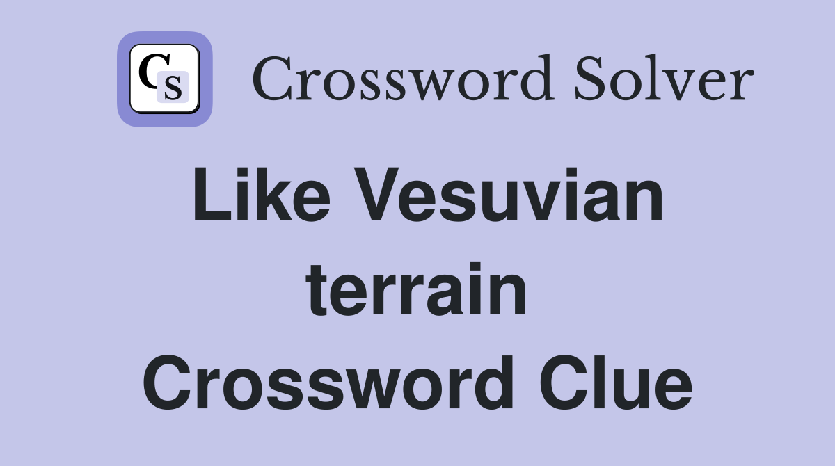 Like Vesuvian terrain Crossword Clue
