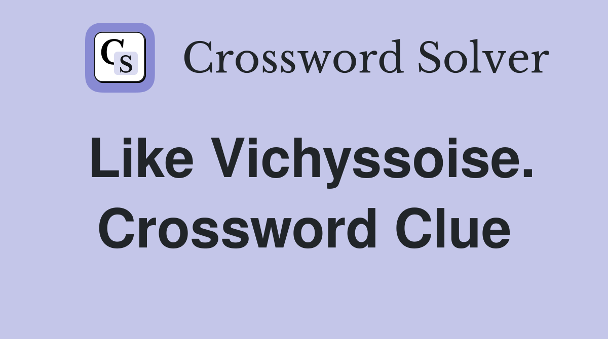 Like Vichyssoise. Crossword Clue