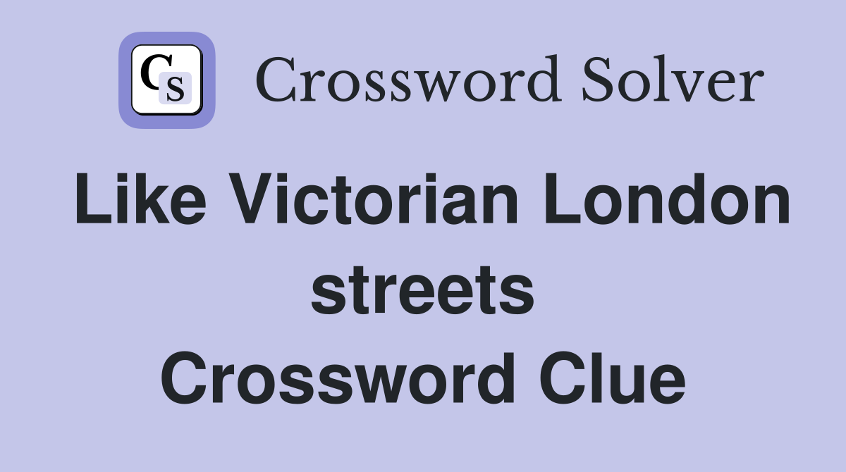 Like Victorian London streets Crossword Clue