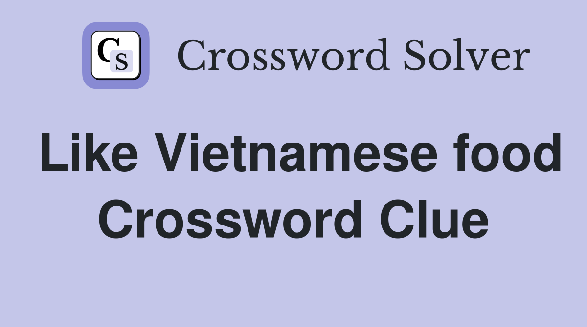 Like Vietnamese food Crossword Clue