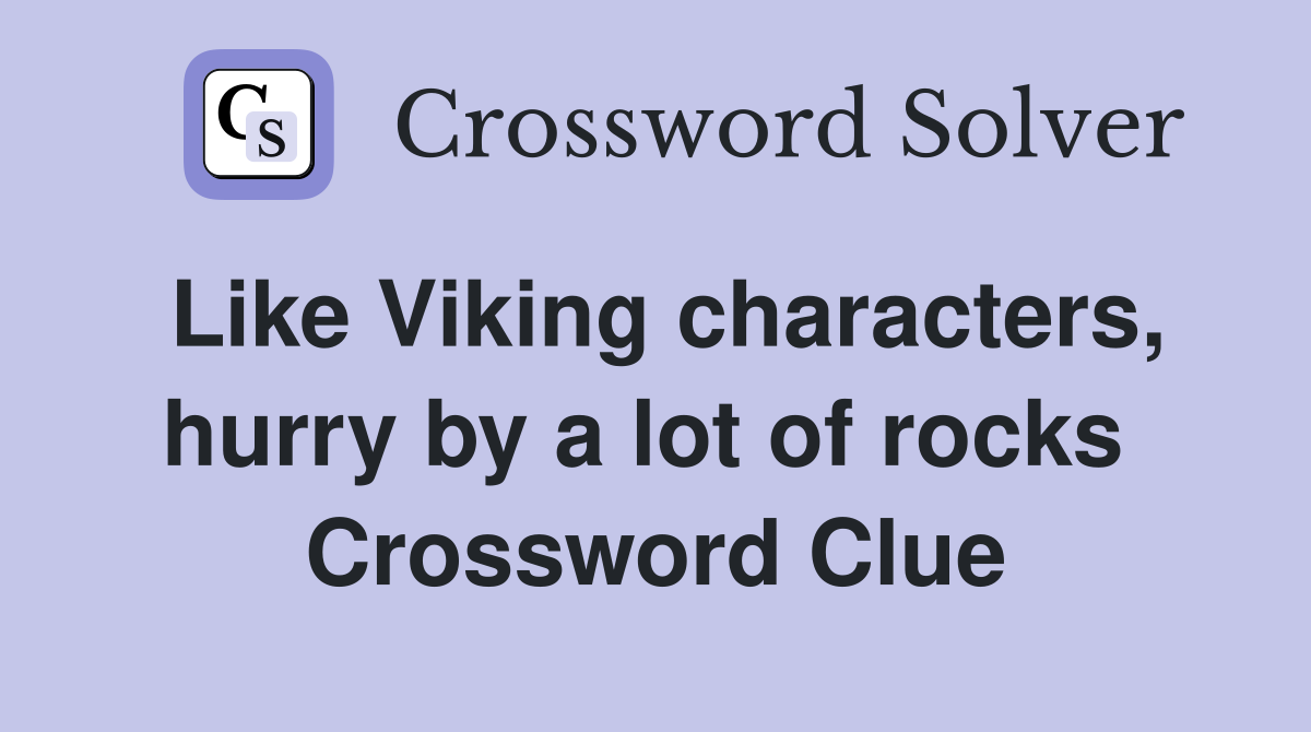 Like Viking characters, hurry by a lot of rocks  Crossword Clue