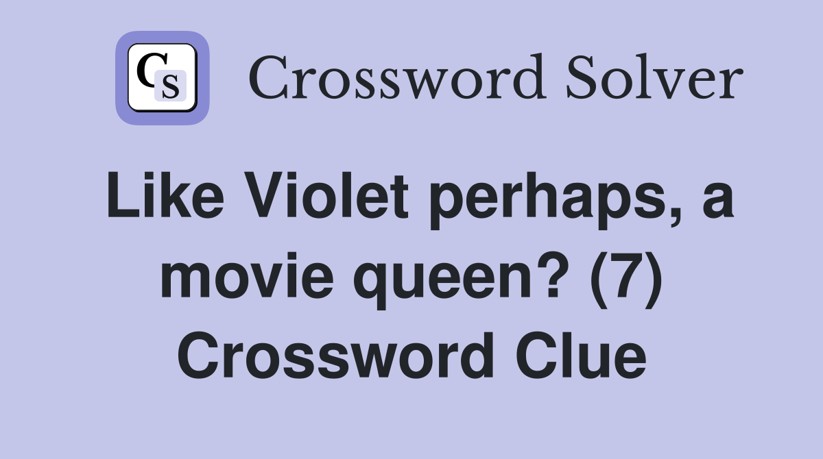 Like Violet perhaps, a movie queen? (7) Crossword Clue