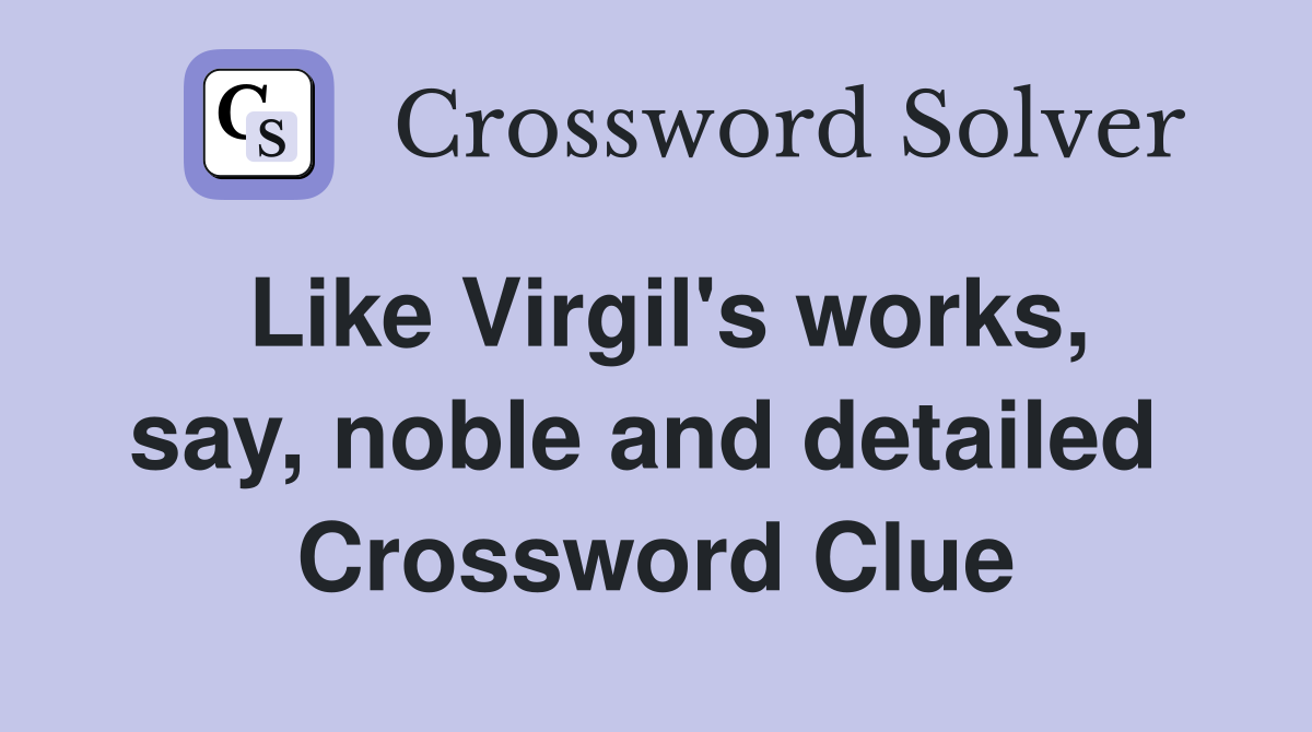 Like Virgil's works, say, noble and detailed  Crossword Clue