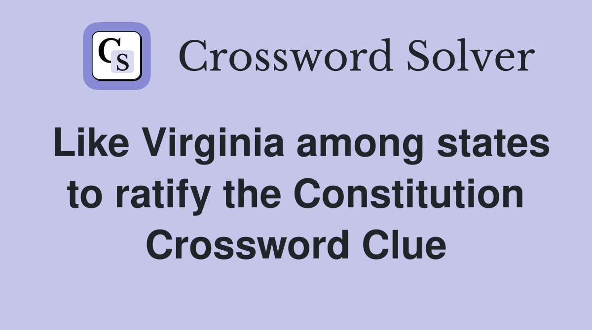 Like Virginia among states to ratify the Constitution Crossword Clue