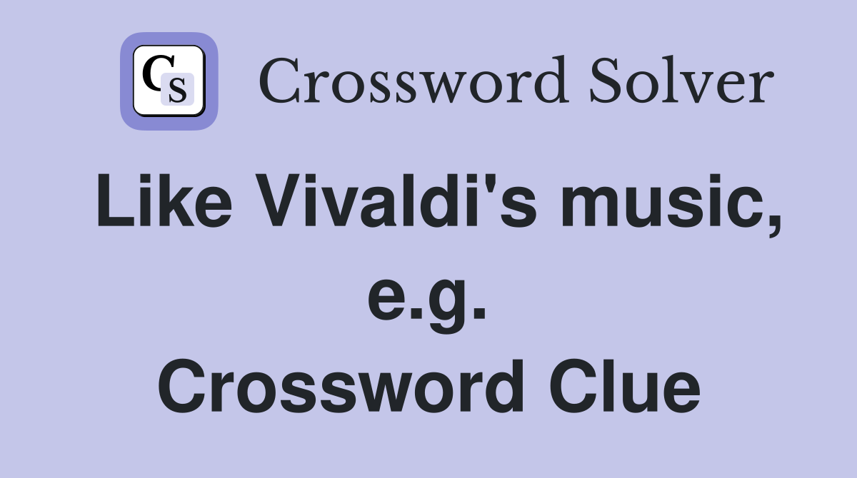 Like Vivaldi's music, e.g. Crossword Clue