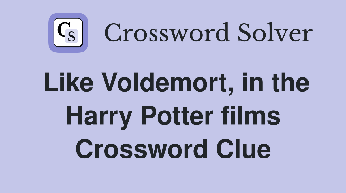 Like Voldemort, in the Harry Potter films Crossword Clue