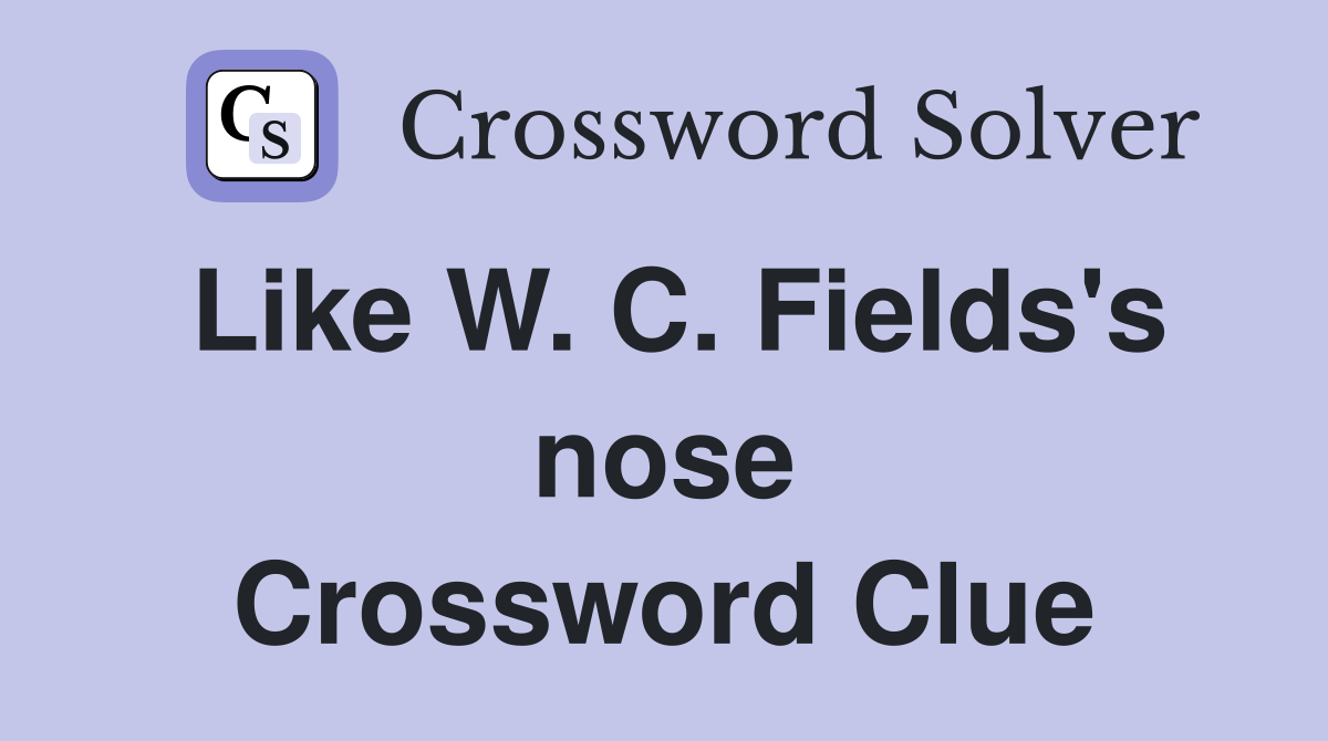 Like W. C. Fields's nose Crossword Clue