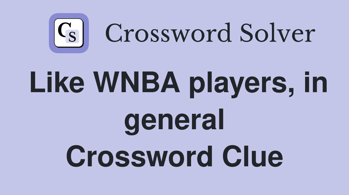 Like WNBA players, in general Crossword Clue
