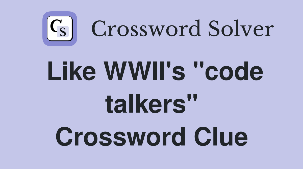 Like WWII's "code talkers" Crossword Clue