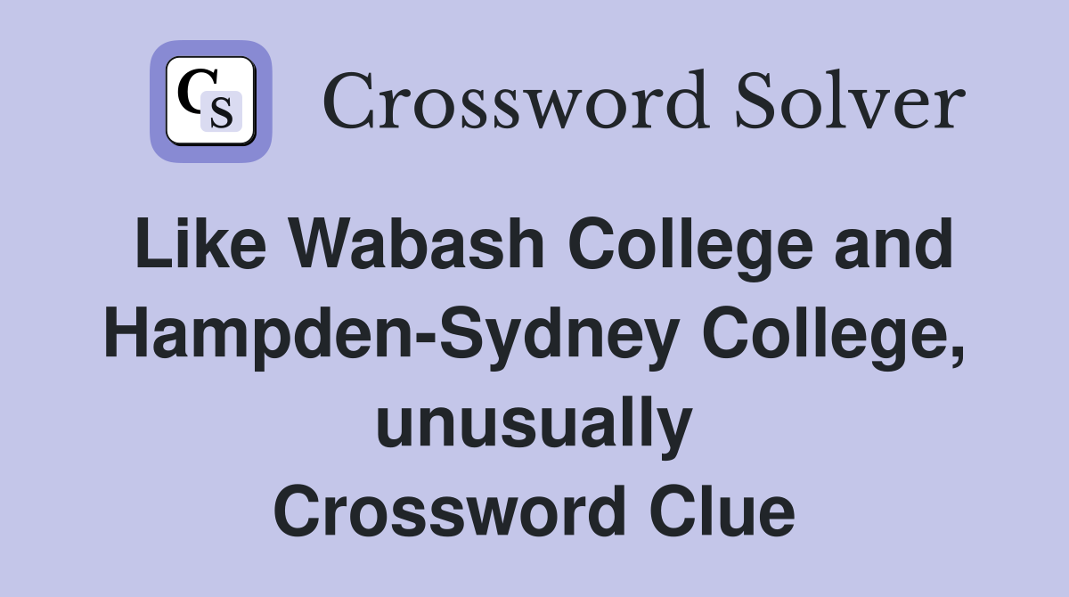 Like Wabash College and Hampden-Sydney College, unusually Crossword Clue
