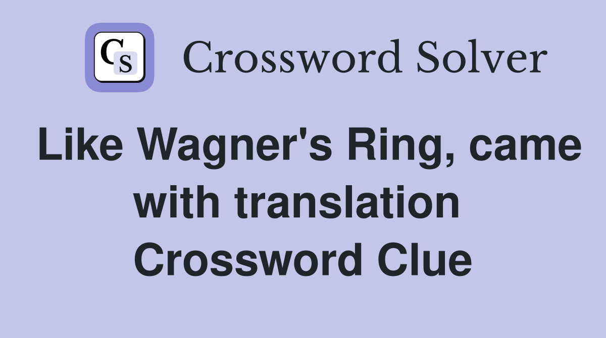 Like Wagner's Ring, came with translation  Crossword Clue