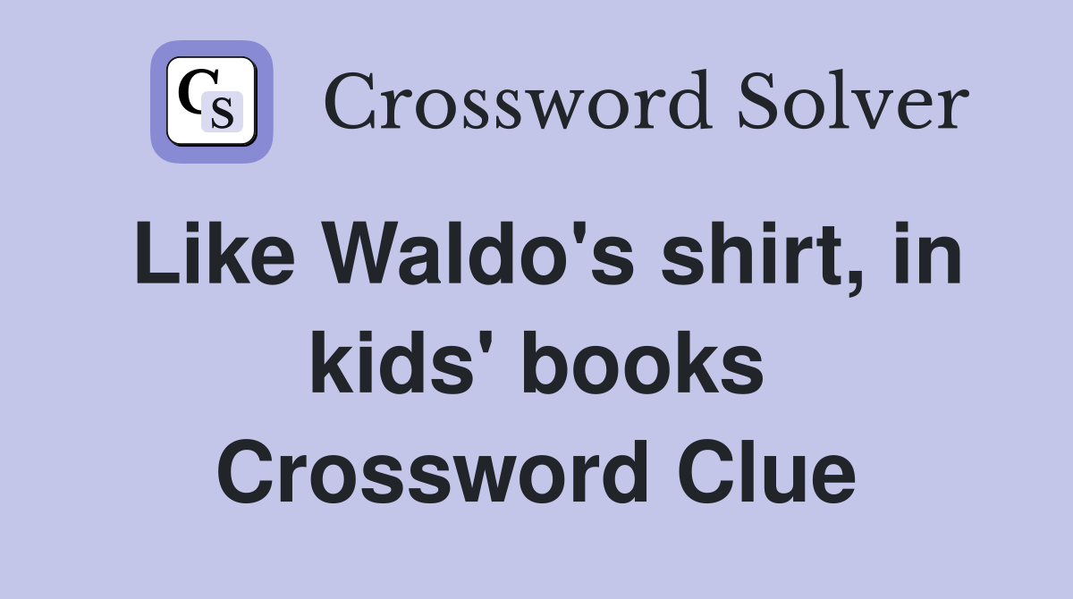 Like Waldo's shirt, in kids' books Crossword Clue