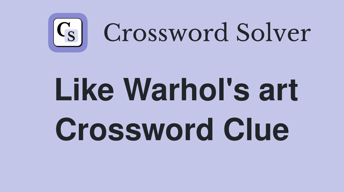 Like Warhol's art Crossword Clue