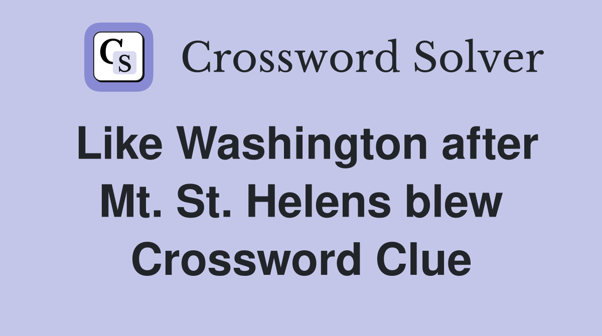 Like Washington after Mt. St. Helens blew Crossword Clue