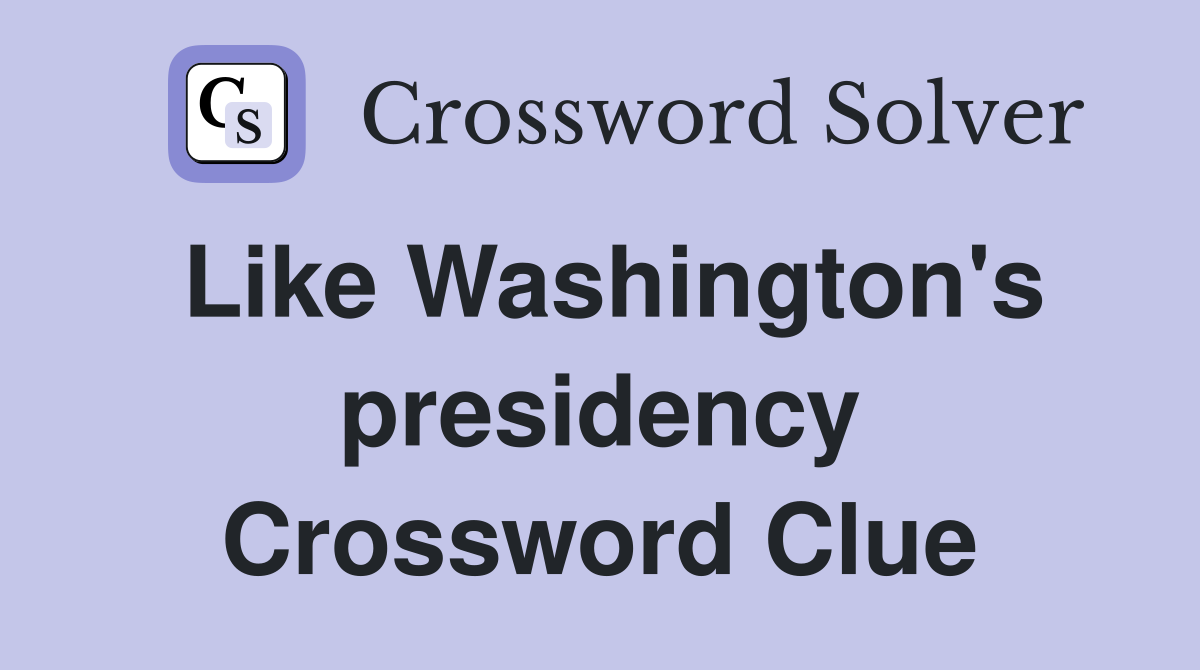 Like Washington's presidency Crossword Clue