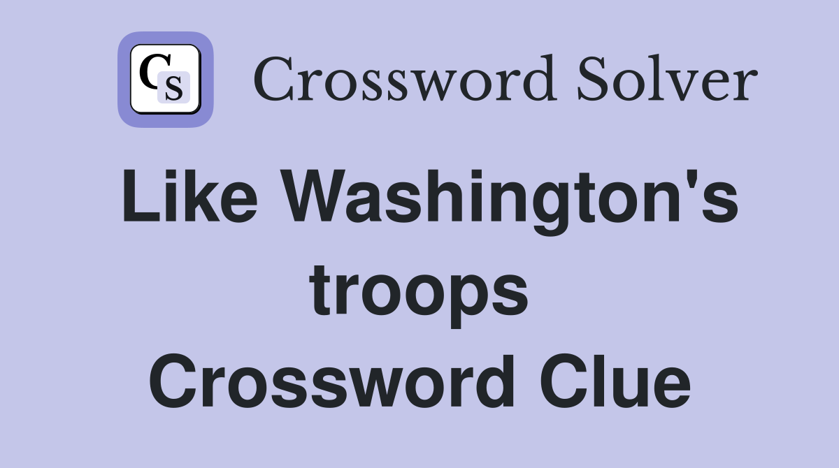 Like Washington's troops Crossword Clue