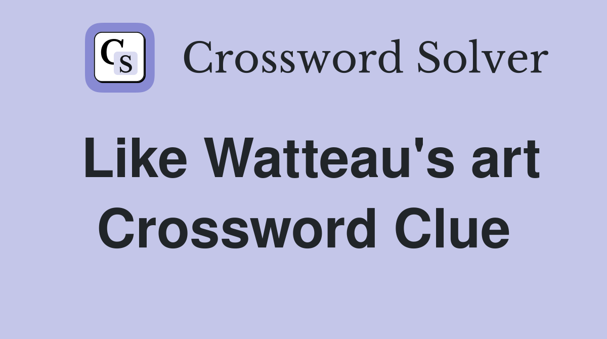 Like Watteau's art Crossword Clue