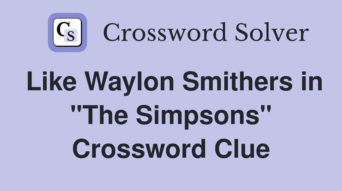 Like Waylon Smithers in "The Simpsons" Crossword Clue