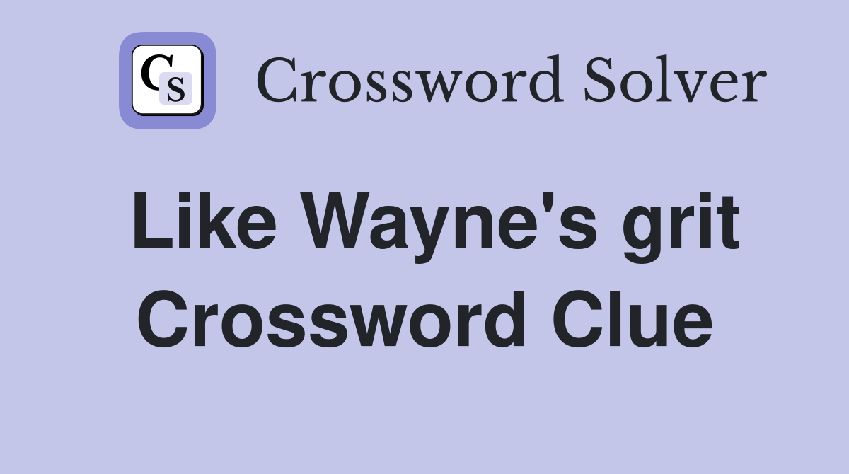 Like Wayne's grit Crossword Clue