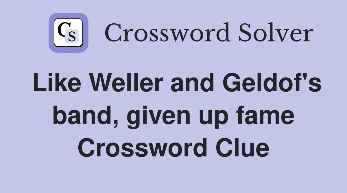 Like Weller and Geldof's band, given up fame Crossword Clue