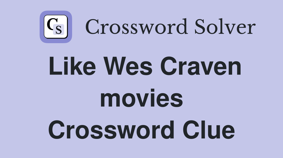 Like Wes Craven movies Crossword Clue