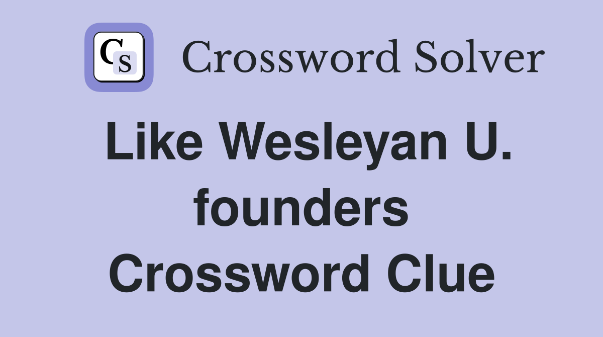Like Wesleyan U. founders Crossword Clue
