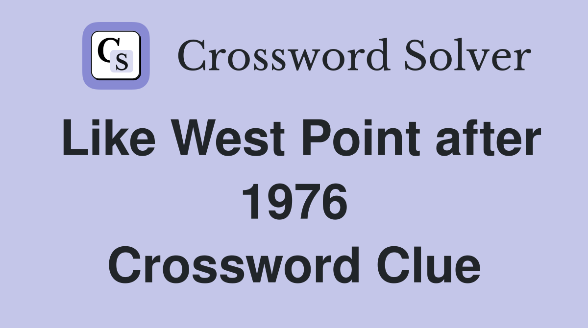 Like West Point after 1976 Crossword Clue