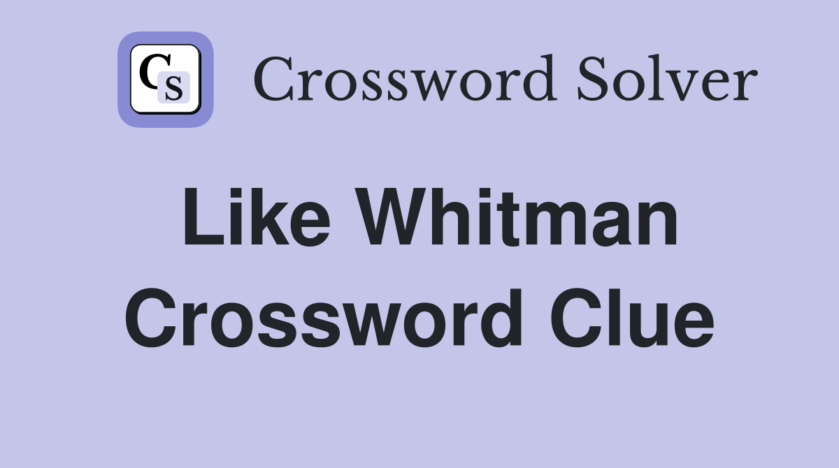 Like Whitman Crossword Clue