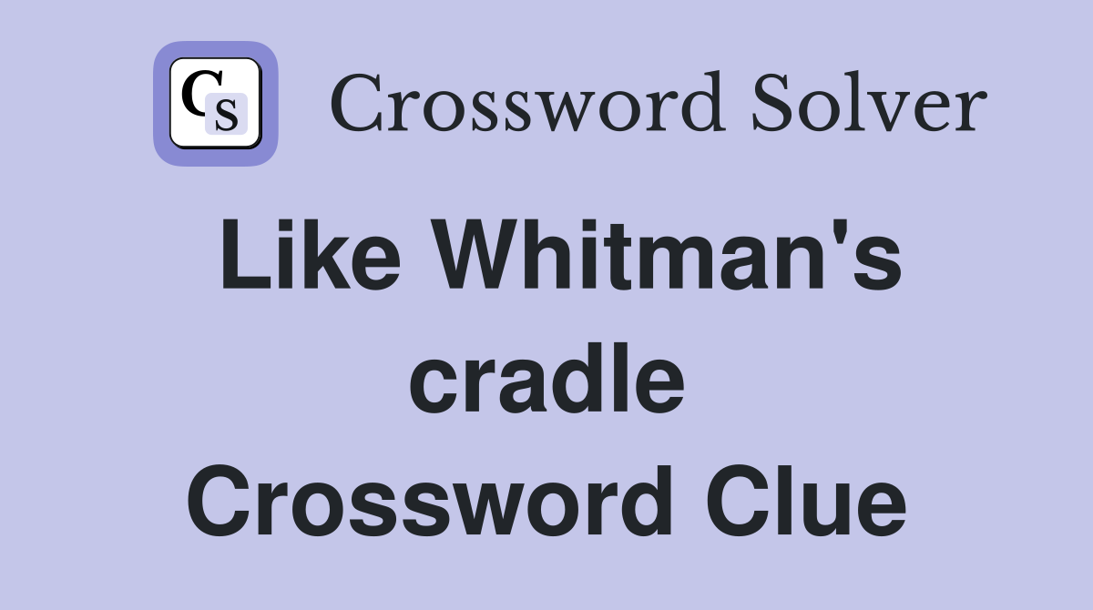 Like Whitman's cradle Crossword Clue