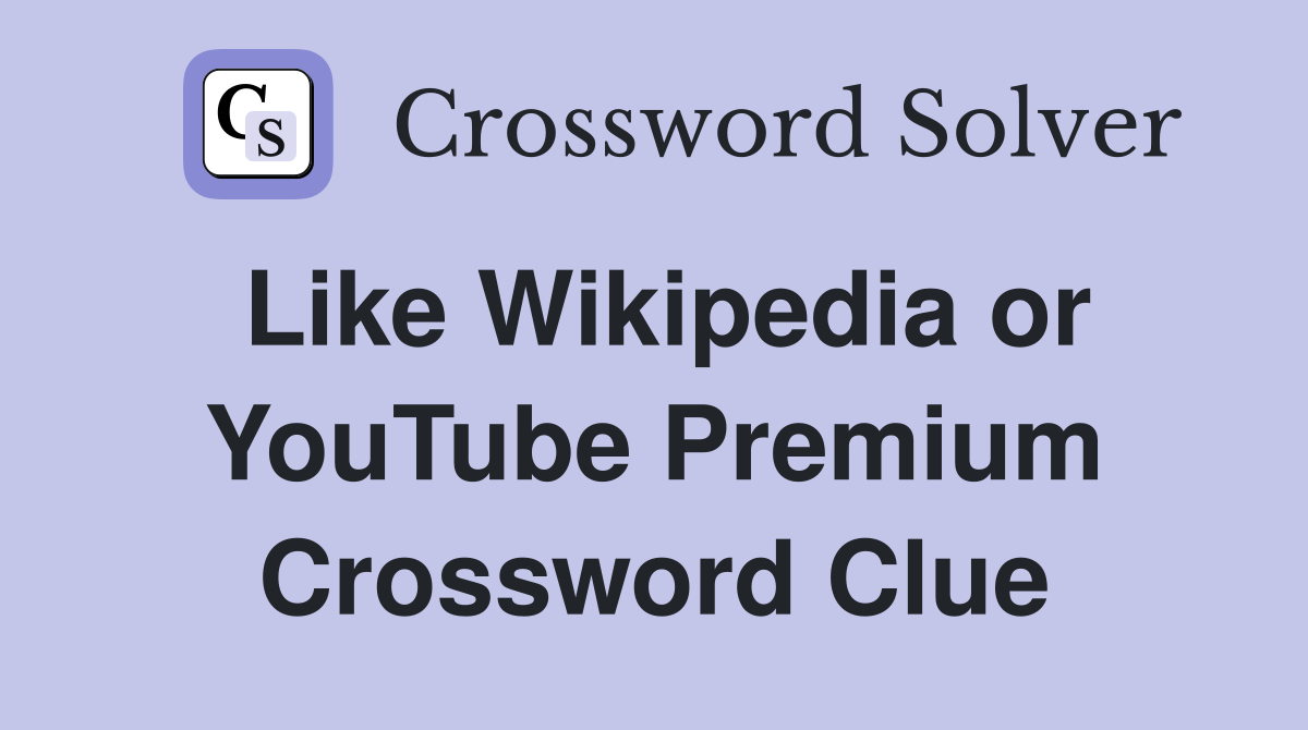 Like Wikipedia or YouTube Premium Crossword Clue