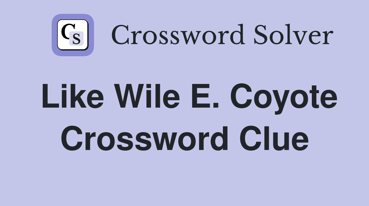 Like Wile E. Coyote Crossword Clue