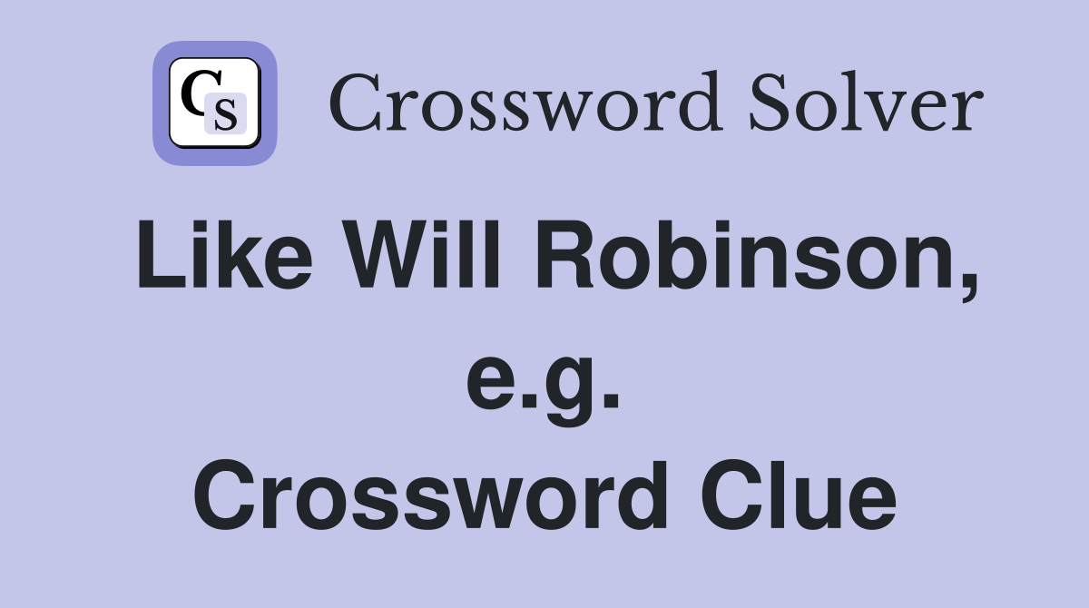 Like Will Robinson, e.g. Crossword Clue