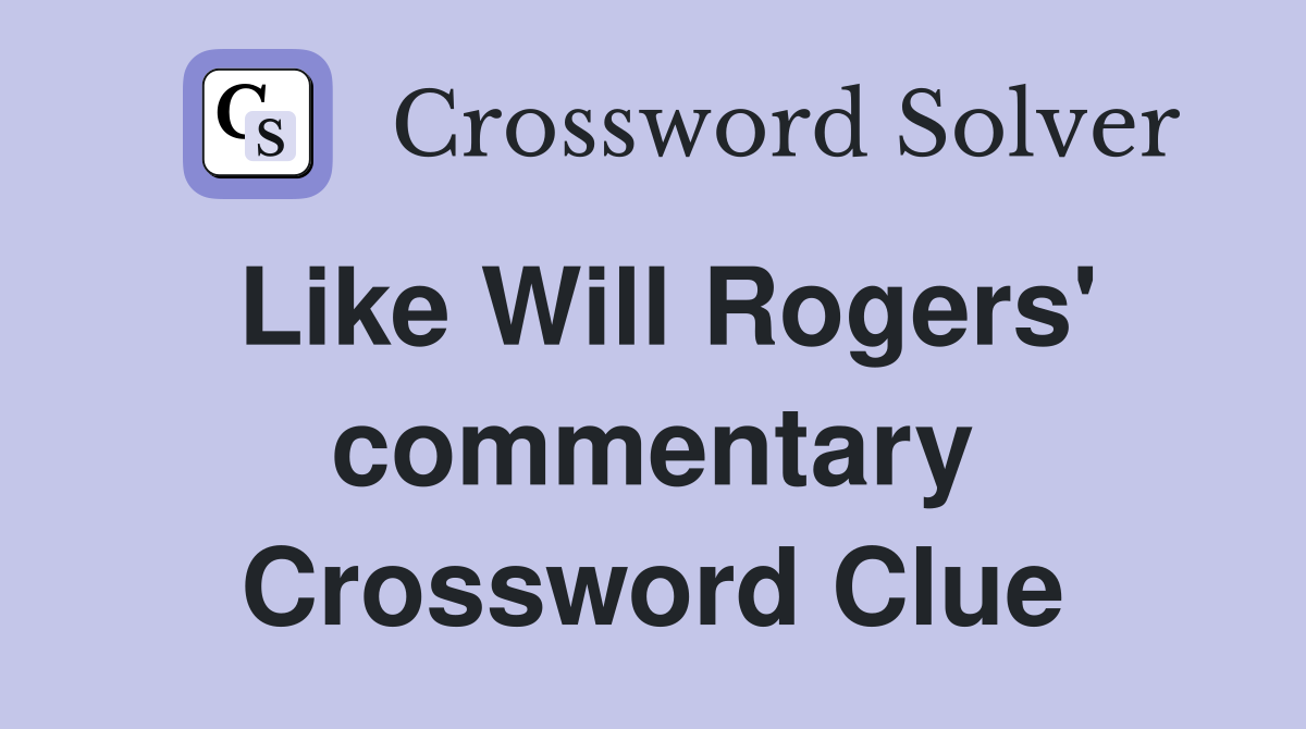 Like Will Rogers' commentary Crossword Clue