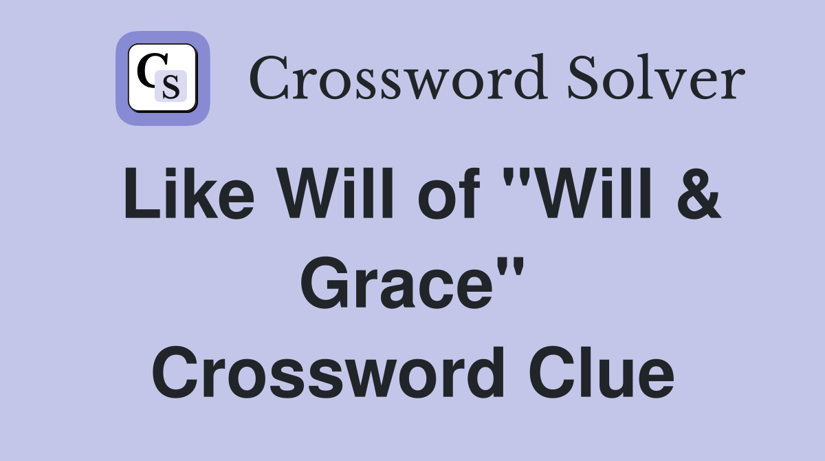 Like Will of "Will & Grace" Crossword Clue