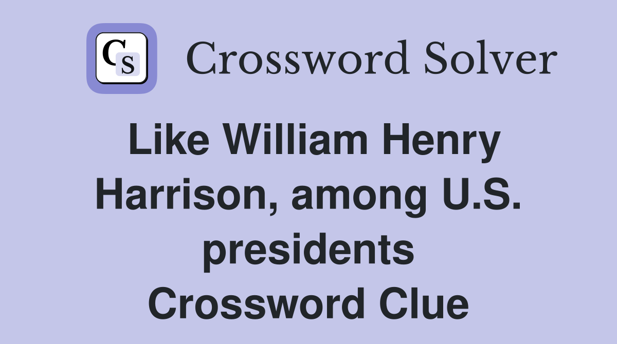 Like William Henry Harrison, among U.S. presidents Crossword Clue