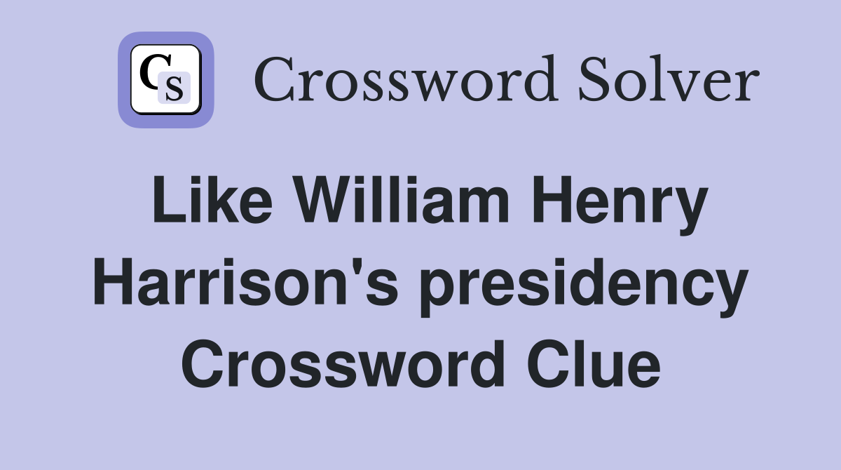 Like William Henry Harrison's presidency Crossword Clue