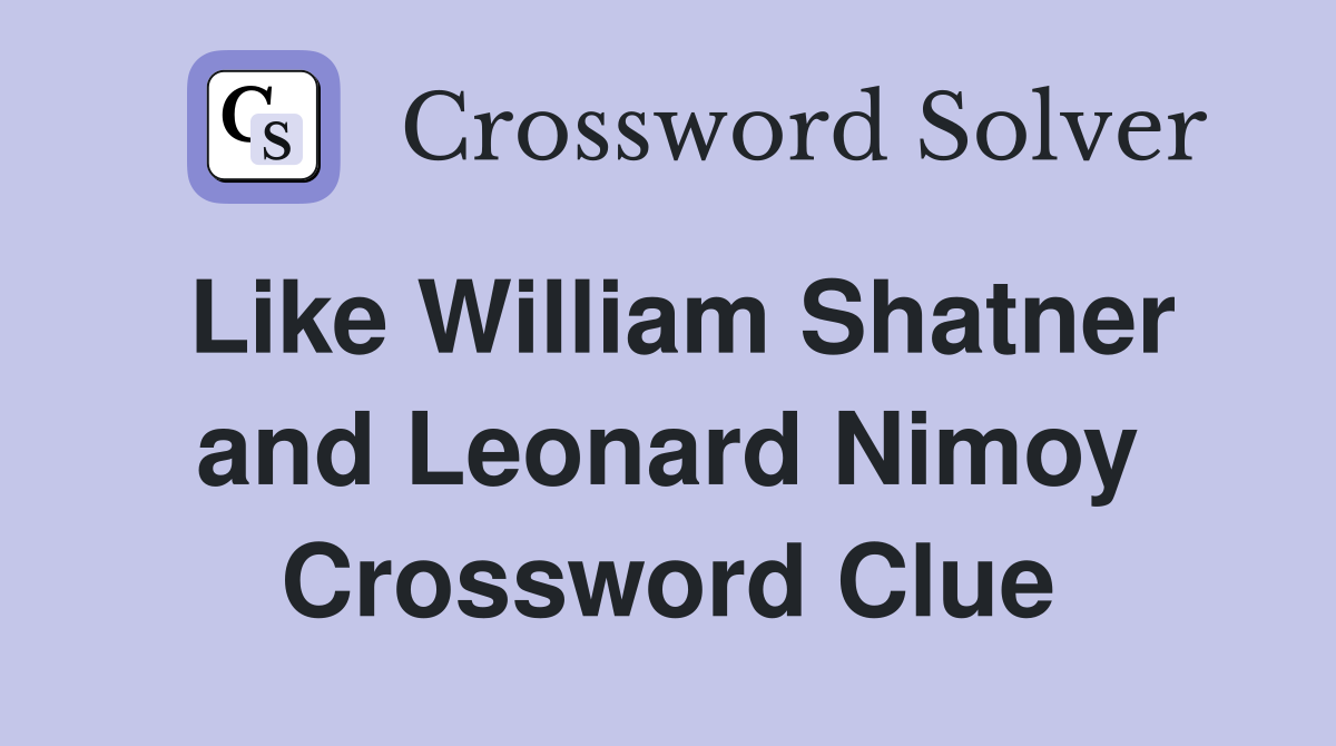 Like William Shatner and Leonard Nimoy Crossword Clue