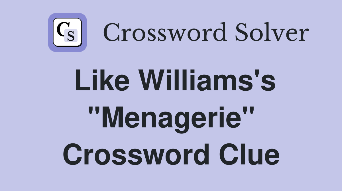 Like Williams's "Menagerie" Crossword Clue