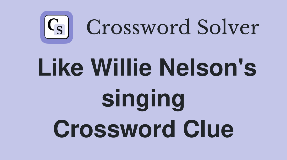 Like Willie Nelson's singing Crossword Clue