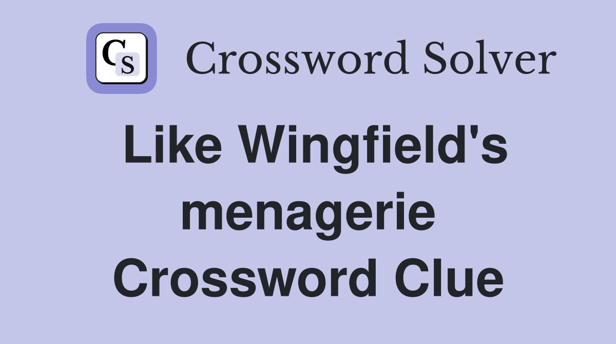 Like Wingfield's menagerie Crossword Clue
