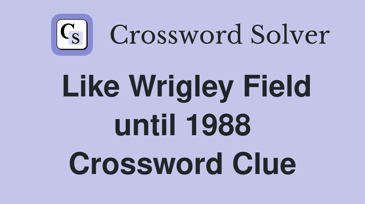 Like Wrigley Field until 1988 Crossword Clue