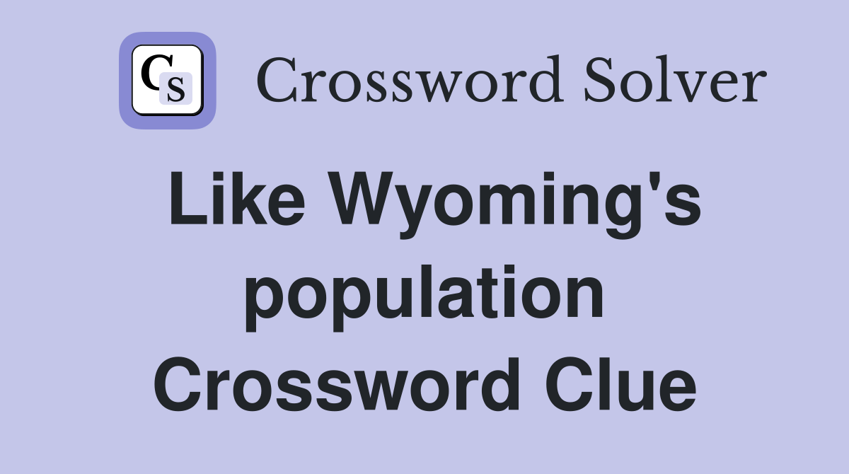 Like Wyoming's population Crossword Clue