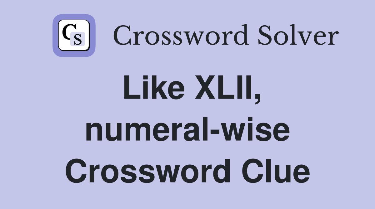 Like XLII, numeral-wise Crossword Clue