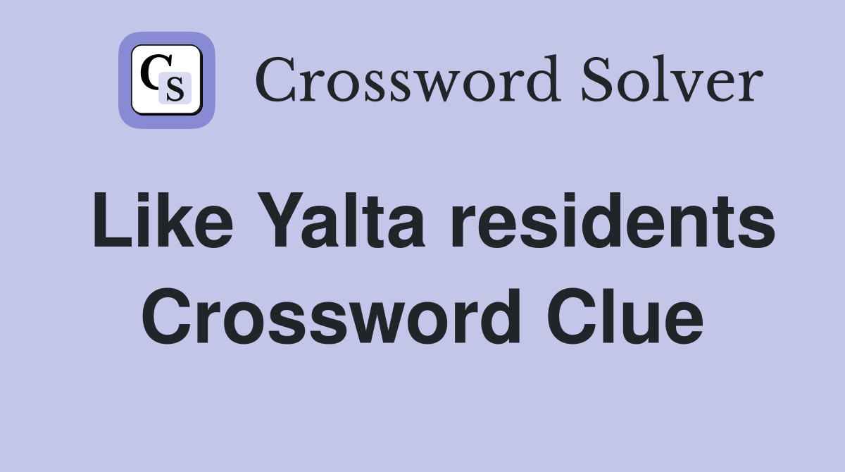 Like Yalta residents Crossword Clue